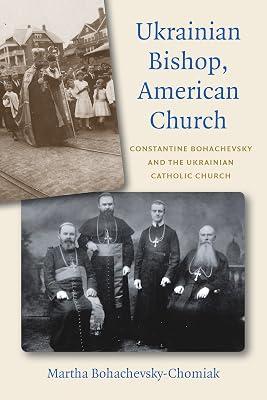 Ukrainian Bishop, American Church: Constantine Bohachevsky and the Ukrainian Catholic Church by Bohachevsky-Chomiak, Martha | Hardcover | History Of The Americas 2