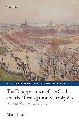 The Disappearance of the Soul and the Turn Against Metaphysics: Austrian Philosophy 1874-1918 (Oxford History of Philosophy) by Textor, Mark | Hardcover | Philosophy 2