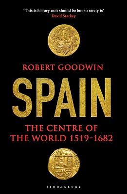 Spain: The Centre Of The World 1519-1682 by Goodwin, Robert | Hardcover | European History 2