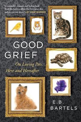 Good Grief: On Loving Pets, Here and Hereafter by Bartels, E. B. | Hardcover | Pets 2