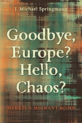 Goodbye, Europe? Hello, Chaos?: Merkel's Migrant Bomb by Springmann, J Michael | Paperback | Political Science 2