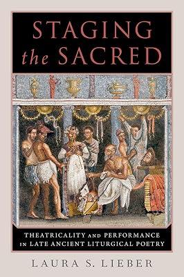 Staging the Sacred: Performance in Late Ancient Liturgical Poetry by Lieber, Laura S. | Hardcover | The Early Church 2