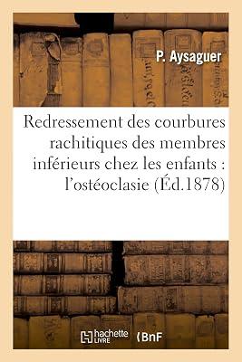 Redressement Des Courbures Rachitiques Des Membres Inférieurs Chez Les Enfants Par l'Ostéoclasie (Sciences) by Aysaguer, P | Paperback | Medicine: General Issues 2