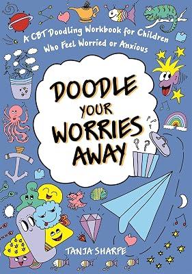 Doodle Your Worries Away: A CBT Doodling Workbook for Children Who Feel Worried or Anxious by Sharpe, Tanja | Paperback | Personal & Social Issues: Self-Awareness & Self-Esteem (Children'S 2