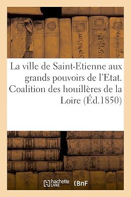 La Ville de Saint-Etienne Aux Grands Pouvoirs de l'Etat. La Coalition Des Houillères, Loire (Histoire) by "" | Paperback | European History 2