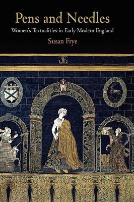 Pens and Needles: Women's Textualities in Early Modern England (Material Texts) by Frye, Susan | Hardcover | Literary Criticism 2