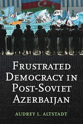 Frustrated Democracy in Post-Soviet Azerbaijan: 1 (Woodrow Wilson Center Series) by Altstadt, Audrey | Hardcover | Political Science 2