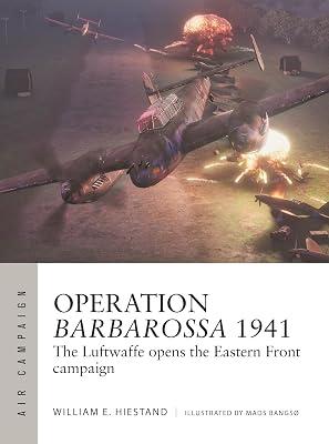 Operation Barbarossa 1941: The Luftwaffe Opens the Eastern Front Campaign: 47 (Air Campaign, 47) by Hiestand, William E. | Paperback | History 2