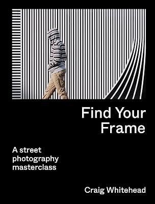 FIND YOUR FRAME: A Street Photography Masterclass by Whitehead, Craig | Paperback | Individual Photographers 2
