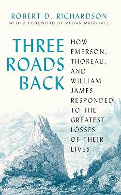Three Roads Back: How Emerson, Thoreau, and William James Responded to the Greatest Losses of Their Lives by Richardson, Robert D. | Hardcover | Literary Criticism 2