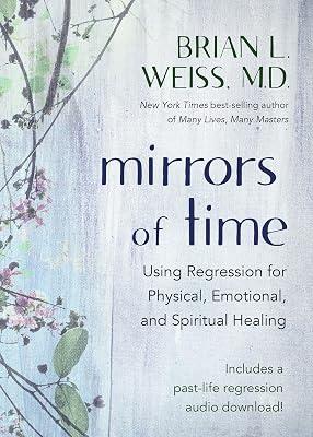 Mirrors of Time: Using Regression for Physical, Emotional, and Spiritual Healing by Weiss M.D., Brian L. | Paperback | Body 2