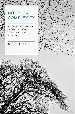 Notes on Complexity: Life, Consciousness, and Meaning in a Self-Organizing Universe: A Scientific Theory of Connection, Consciousness, and Being by Theise, Neil | Hardcover | Science 2