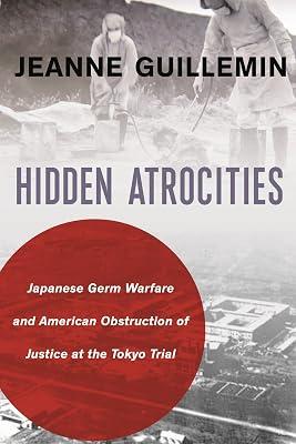 Hidden Atrocities: Japanese Germ Warfare and American Obstruction of Justice at the Tokyo Trial (A Nancy Bernkopf Tucker and Warren I. Cohen Book on American–East Asian Relations) by Guillemin, Jeanne | Hardcover | History 2