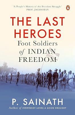 The Last Heroes: Foot Soldiers of Indian Freedom by Sainath, P | Paperback | True Stories Of Heroism 2