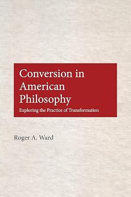 Conversion in American Philosophy: Exploring the Practice of Transformation: 13 by Ward, Roger A. | Hardcover | History Of Western Philosophy 2