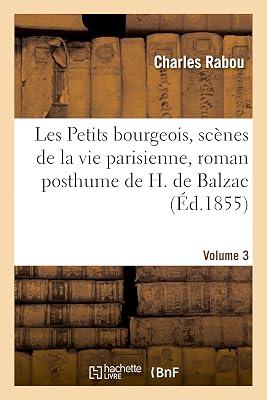 Les Petits Bourgeois, Scnes de la Vie Parisienne, Roman Posthume de H. de Balzac. Volume 3 (Litterature) by de Balzac, Honor; Rabou, Charles | Paperback | Literature: History & Criticism 2
