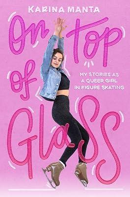 On Top of Glass: My Stories As a Queer Girl in Figure Skating by Manta, Karina | Hardcover | Young Adult Nonfiction 2