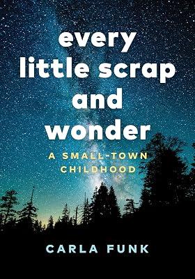 Every Little Scrap And Wonder: A Small-Town Childhood by Funk, Carla | Hardcover | Biography & Autobiography 2