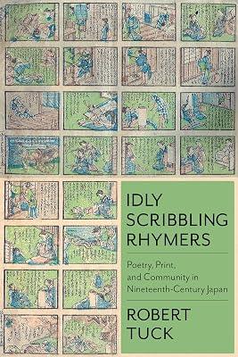 Idly Scribbling Rhymers: Poetry, Print, and Community in Nineteenth-century Japan (Studies of the Weatherhead East Asian Institute, Columbia University) by Tuck, Robert | Hardcover | Literary Criticism 2