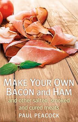 MAKE YOUR OWN BACON AND HAM AND OTHER SALTED, SMOKED AND CURED MEATS by Peacock, Paul | Paperback | Cooking With Meat & Game 2