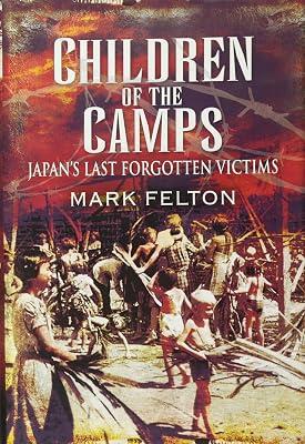 Children of the Camps: Japan's Last Forgotten Victims by Felton, Mark | Hardcover | Second World War 2