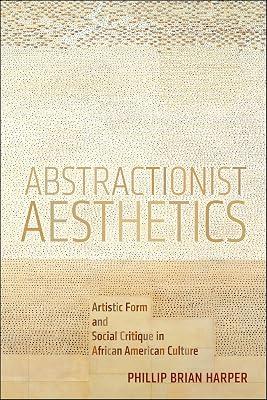 Abstractionist Aesthetics: Artistic Form and Social Critique in African American Culture: 5 (NYU Series In Social and Cultural Analysis) by Harper, Phillip Brian | Paperback | Literary Criticism 2