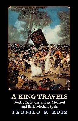 A King Travels: Festive Traditions in Late Medieval and Early Modern Spain by Ruiz, Teofilo F. | Paperback | History 2