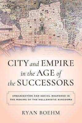 City and Empire in the Age of the Successors: Urbanization and Social Response in the Making of the Hellenistic Kingdoms by Boehm, Ryan | Hardcover | History 2