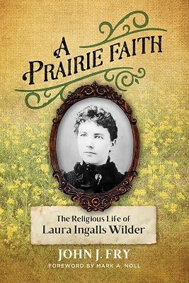 A Prairie Faith: The Religious Life of Laura Ingalls Wilder (Library of Religious Biography) by Fry, John J. | Paperback | Biography & Autobiography 2