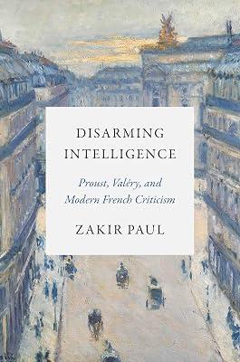 Disarming Intelligence: Proust, Valéry, and Modern French Criticism by Paul, Zakir | Hardcover | Philosophy 2