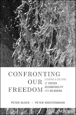 Confronting Our Freedom: Leading a Culture of Chosen Accountability and Belonging by Block, Peter; Koestenbaum, Peter | Hardcover | Business & Economics 2