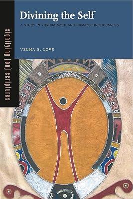 Divining the Self: A Study in Yoruba Myth and Human Consciousness: 1 (Signifying (On) Scriptures, 1) by Love, Velma E. | Paperback | Religion 2