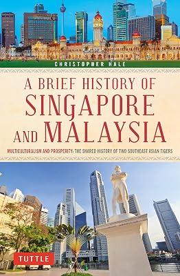 Brief History of Singapore and Malaysia: Multiculturalism and Prosperity: The Shared History of Two Southeast Asian Tigers by Hale, Christopher | Paperback | History 2
