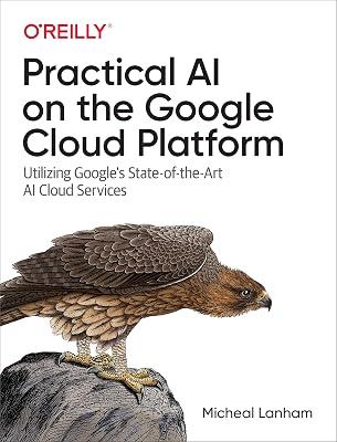 Practical AI on the Google Cloud Platform: Utilizing Google's State-of-the-Art AI Cloud Services by Lanham, Micheal | Paperback | Computers 2