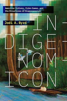 Indigenomicon: American Indians, Video Games, and the Structures of Dispossession (Power Play: Games, Politics, Culture) by Byrd, Jodi A. | Hardcover | Ethnic Studies 2