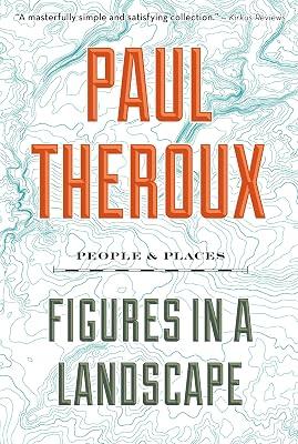 Figures in a Landscape: People and Places: People and Places, Essay: 2001-2016 by Theroux, Paul | Paperback | Travel 2