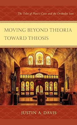 Moving beyond Theoria toward Theosis: The Telos of Plato's Cave and the Orthodox Icon by Davis, Justin A. | Hardcover | Orthodox & Oriental Churches 2