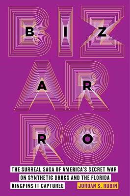 Bizarro: The Surreal Saga of America’s Secret War on Synthetic Drugs and the Florida Kingpins It Captured by Rubin, Jordan S. | Hardcover | Law 2