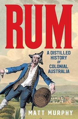 Rum: A Distilled History of Colonial Australia by Murphy, Matt | Paperback | History 2