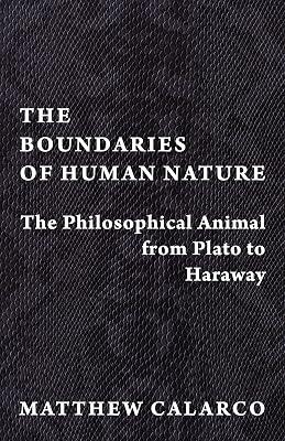 The Boundaries of Human Nature: The Philosophical Animal from Plato to Haraway by Calarco, Matthew | Hardcover | Nature 2
