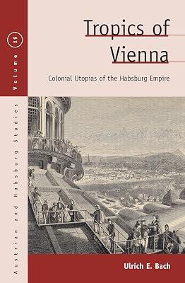 Tropics of Vienna: Colonial Utopias of the Habsburg Empire: 19 (Austrian and Habsburg Studies, 19) by Bach, Ulrich E. | Paperback | Literature: History & Criticism 2