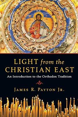 Light from the Christian East - An Introduction to the Orthodox Tradition: Guidance for Emerging Asian American Leaders by Payton, James R. | Paperback | Religion 2