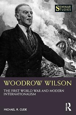 Woodrow Wilson: The First World War and Modern Internationalism (Seminar Studies) by Cude, Michael R. | Paperback | History And Archaeology 2