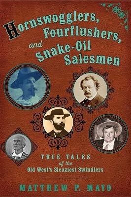 Hornswogglers, Fourflushers & Snake-Oil Salesmen: True Tales of the Old West's Sleaziest Swindlers by Mayo, Matthew P. | Paperback | History Of The Americas 2