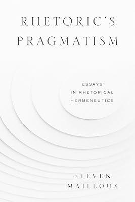 Rhetoric’s Pragmatism: Essays in Rhetorical Hermeneutics: 4 (RSA Series in Transdisciplinary Rhetoric) by Mailloux, Steven | Hardcover | Communication Studies 2