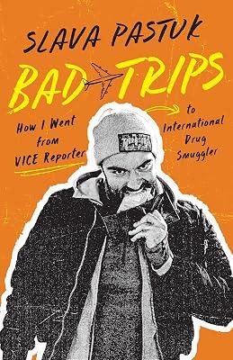 Bad Trips: How I Went from Vice Reporter to International Drug Smuggler by Pastuk, Slava | Paperback | True Crime 2