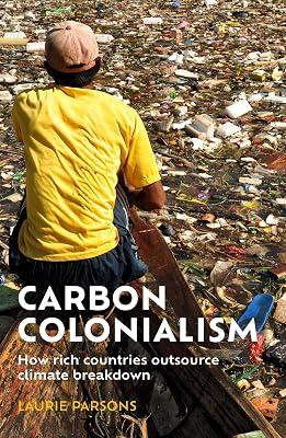 Carbon Colonialism: How Rich Countries Export Climate Breakdown by Parsons, Laurie | Hardcover | Social Science 2