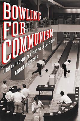 Bowling for Communism: Urban Ingenuity at the End of East Germany by Demshuk, Andrew | Hardcover | Urban Communities 2