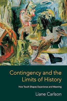 Contingency and the Limits of History: How Touch Shapes Experience and Meaning by Carlson, Liane | Hardcover | Philosophical Traditions And Schools Of Thought 2