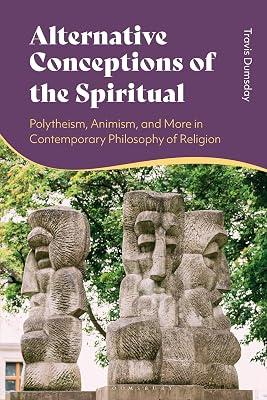 Alternative Conceptions of the Spiritual: Polytheism, Animism, and More in Contemporary Philosophy of Religion by Dumsday, Travis | Hardcover | Philosophy 2